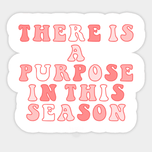 There Is A Purpose In This Season Sticker